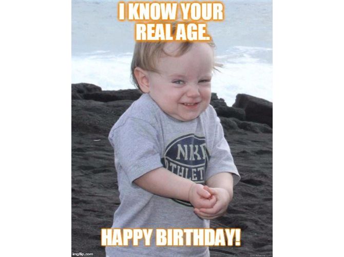 I know your real age Happy Birthday meme